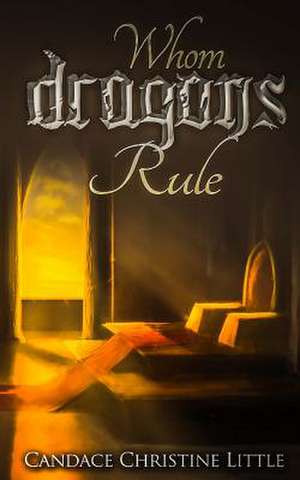 Whom Dragons Rule de Candace Christine Little