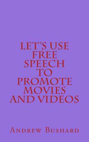 Let's Use Free Speech to Promote Movies and Videos de Andrew Bushard