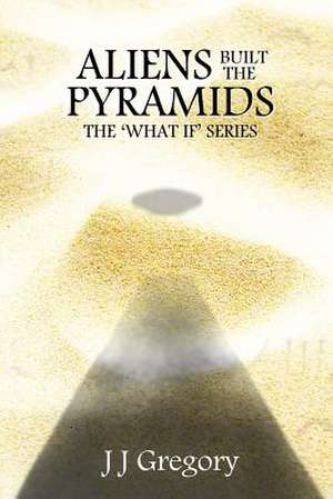 Aliens Built the Pyramids de J. J. Gregory