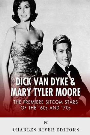 Dick Van Dyke & Mary Tyler Moore de Charles River Editors