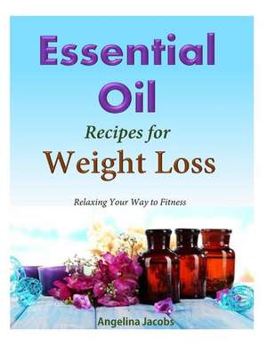 50 Essential Oil Recipes for Weight Loss de Angelina Jacobs