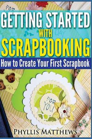 Getting Started with Scrapbooking de Phyllis Matthews