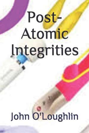 Post-Atomic Integrities de John O'Loughlin