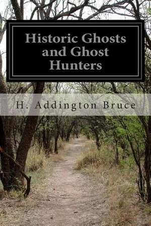 Historic Ghosts and Ghost Hunters de H. Addington Bruce