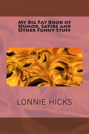 My Big Fat Book of Humor, Satire and Other Funny Stuff de MR Lonnie Hicks