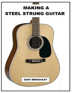 Making a Steel Strung Guitar de Gary Brenchley