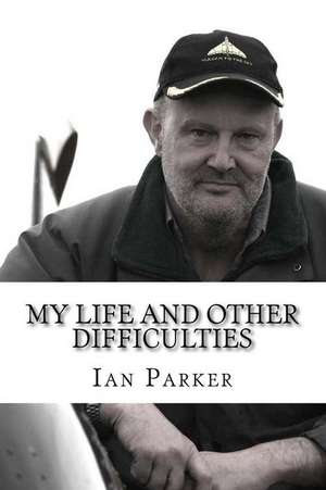 My Life and Other Difficulties de MR Ian G. Parker