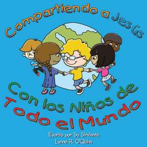 Compartiendo a Jesus Con Los Ninos Alrededor del Mundo de Lynne Robertson O'Quinn