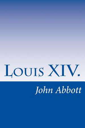 Louis XIV. de John S. C. Abbott