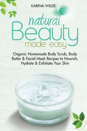 Natural Beauty Made Easy de Karina Wilde