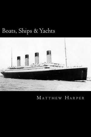 Boats, Ships & Yachts de Matthew Harper