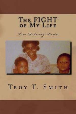 The Fight of My Life de Troy T. Smith