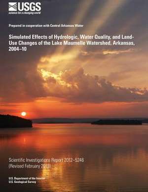 Simulated Effects of Hydrologic, Water Quality, and Land-Use Changes of the Lake Maumelle Watershed, Arkansas, 2004?10 de Rheannon M. Hart