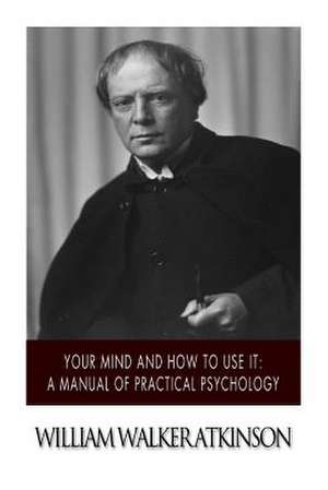 Your Mind and How to Use It de William Walker Atkinson