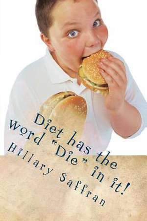 Diet Has the Word Die in It! de Hillary Saffran