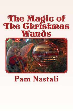 The Magic of the Christmas Wands de Pam Nastali