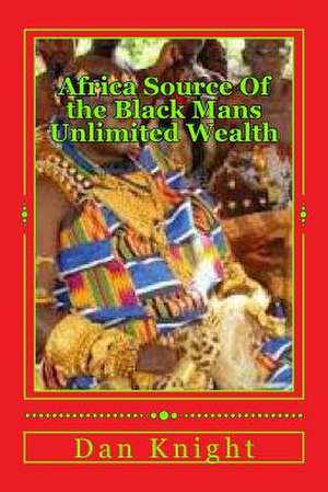 Africa Source of the Black Mans Unlimited Wealth de Gold Dan Edward Knight Sr