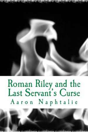 Roman Riley and the Last Servant's Curse de Aaron Naphtalie