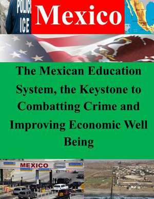 The Mexican Education System, the Keystone to Combatting Crime and Improving Economic Well Being de Naval War College