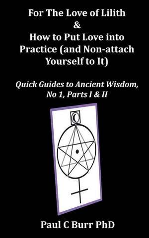 For the Love of Lilith & How to Put Love Into Practice de Paul C. Burr Phd