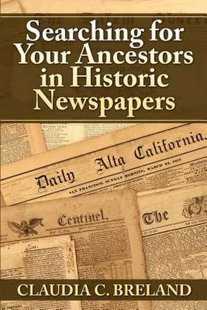 Searching for Your Ancestors in Historic Newspapers de Claudia C. Breland