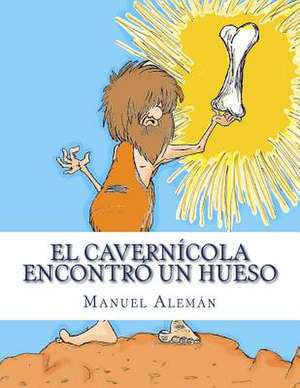 El Cavernicola Encontro Un Hueso de Manuel Aleman