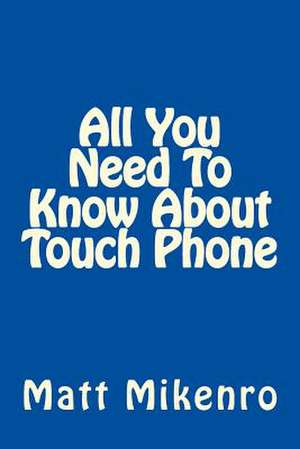 All You Need to Know about Touch Phone de Matt Mikenro