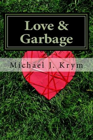 Love & Garbage de Michael J. Krym