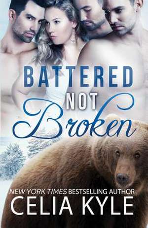 Battered Not Broken de Celia Kyle