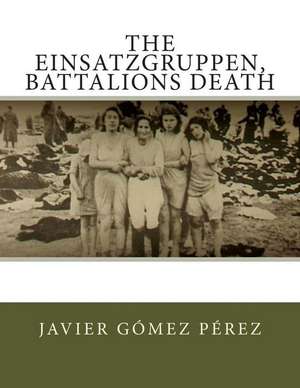 The Einsatzgruppen, Battalions Death de Perez, Javier Gomez