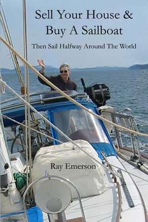 Sell Your House and Buy a Sailboat de Ray R. Emerson