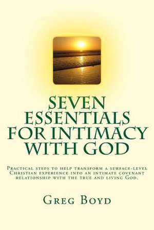 Seven Essentials for Intimacy with God de Greg Boyd