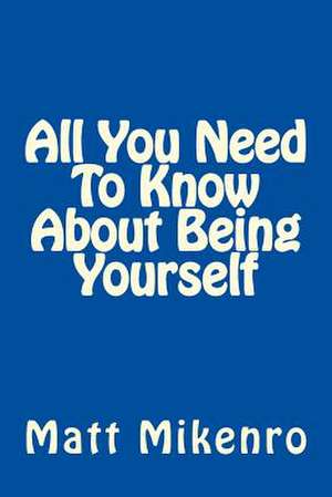 All You Need to Know about Being Yourself de Matt Mikenro