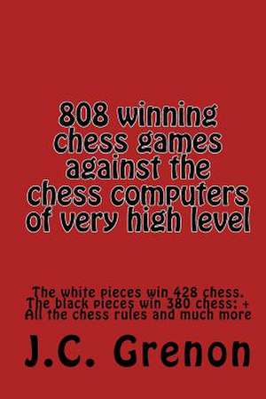 808 Winning Chess Games Against the Chess Computers of Very High Level de J. C. Grenon