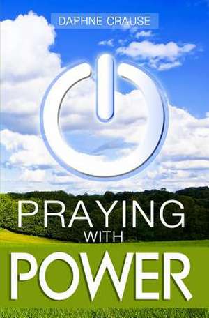 Praying with Power de Daphne J. Crause