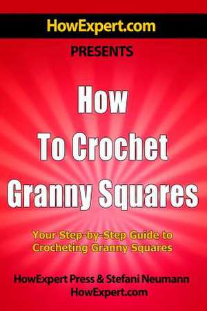 How to Crochet Granny Squares de Howexpert Press