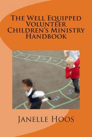 The Well Equipped Volunteer Children's Ministry Handbook de Janelle Hoos