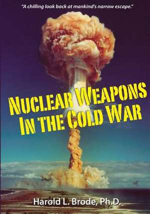 Nuclear Weapons in the Cold War de Dr Harold L. Brode