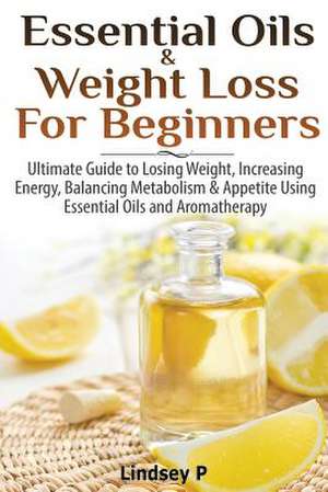 Essential Oils & Weight Loss for Beginners de Lindsey P