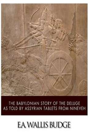 The Babylonian Story of the Deluge as Told by Assyrian Tablets from Nineveh de E. A. Wallis Budge