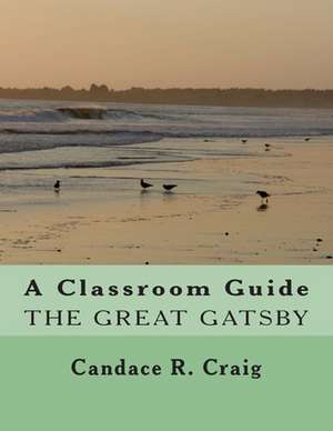 A Classroom Guide to the Great Gatsby de Candace R. Craig