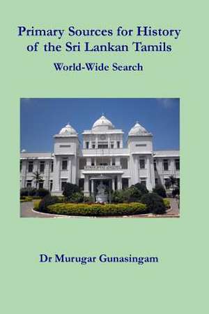 Primary Sources for History of the Sri Lankan Tamils de Dr Murugar Gunasingam