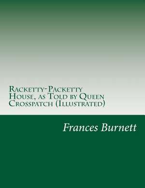 Racketty-Packetty House, as Told by Queen Crosspatch (Illustrated) de Frances Hodgson Burnett