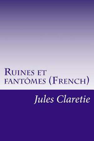 Ruines Et Fantomes (French) de Jules Claretie