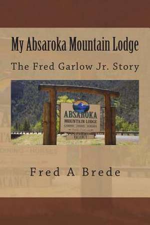 My Absaroka Mountain Lodge de Fred a. Brede