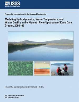 Modeling Hydrodynamics, Water Temperature, and Water Quality in the Klamath River Upstream of Keno Dam, Oregon, 2006?09 de Annett B. Sullivan