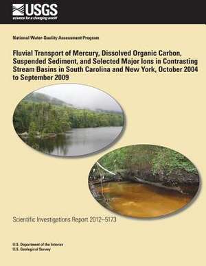 Fluvial Transport of Mercury, Dissolved Organic Carbon, Suspended Sediment, and Selected Major Ions in Contrasting Stream Basins in South Carolina and de Celeste A. Journey