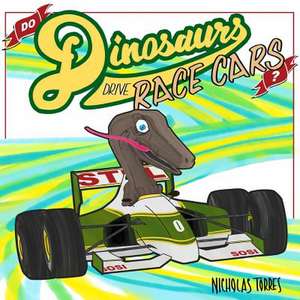 Do Dinosaurs Drive Race Cars de Nicholas Torres