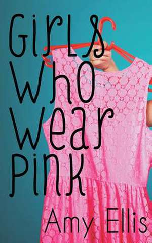 Girls Who Wear Pink de Amy Ellis