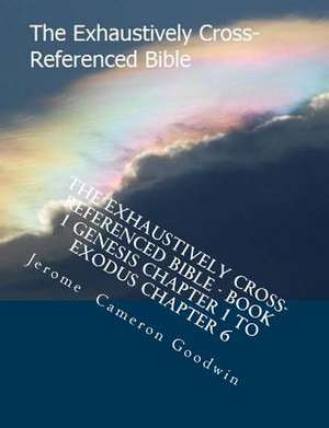 The Exhaustively Cross-Referenced Bible - Book 1 Genesis Chapter 1 to Exodus Chapter 6 de MR Jerome Cameron Goodwin